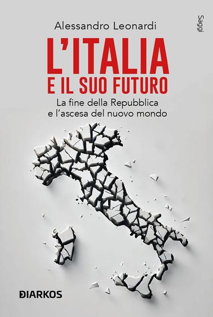 L'Italia e il suo futuro. La fine della Repubblica e l’ascesa del nuovo mondo - Alessandro Leonardi - copertina