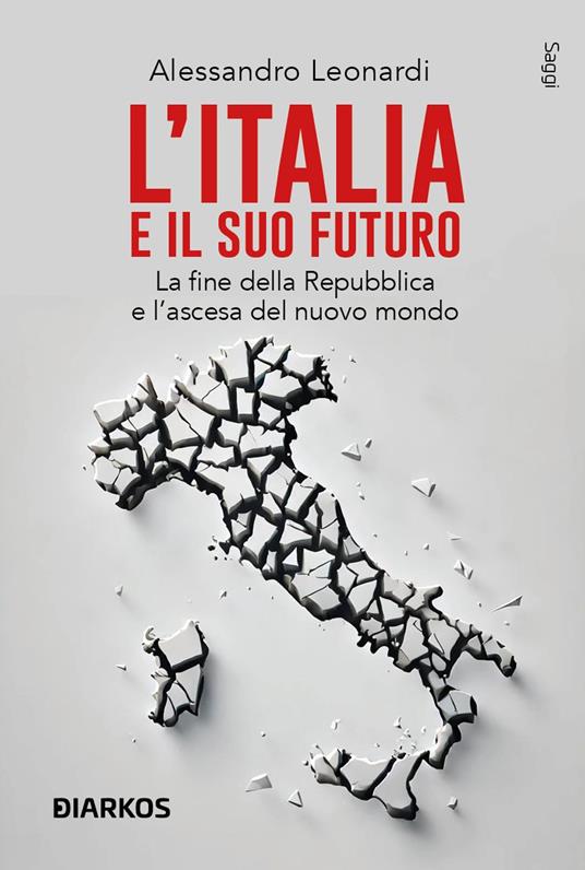 L'Italia e il suo futuro. La fine della Repubblica e l’ascesa del nuovo mondo - Alessandro Leonardi - copertina