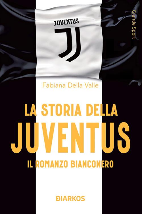 La storia della Juventus. Il racconto bianconero - Fabiana Della Valle - ebook