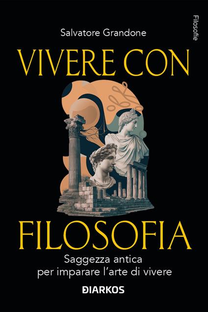 Vivere con filosofia. Saggezza antica per imparare l'arte di vivere - Salvatore Grandone - copertina
