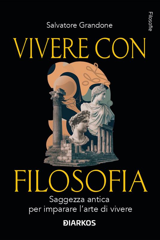 Vivere con filosofia. Saggezza antica per imparare l'arte di vivere - Salvatore Grandone - copertina