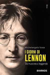 Libro I giorni di Lennon. Da musicista a leggenda Michelangelo Iossa