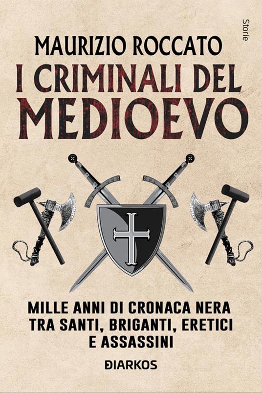 I criminali del Medioevo. Mille anni di cronaca nera tra santi, briganti, eretici e assassini - Maurizio Roccato - ebook