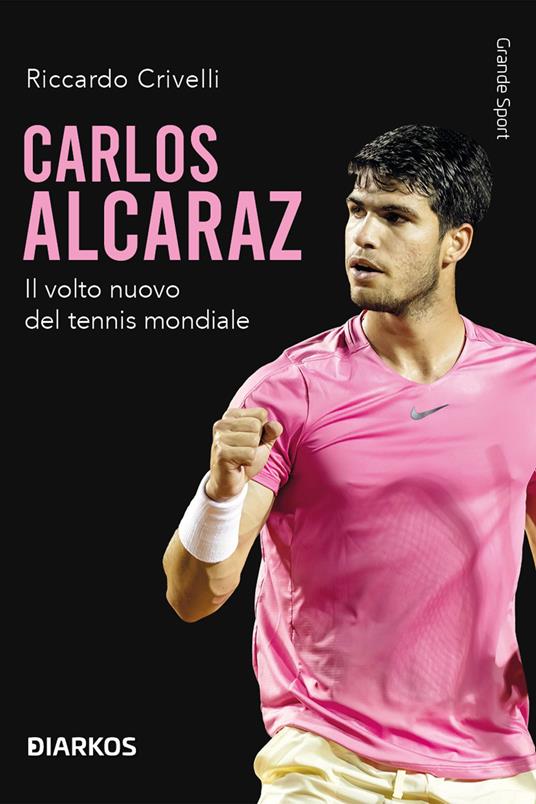 Carlos Alcaraz. Il volto nuovo del tennis mondiale - Riccardo Crivelli - copertina