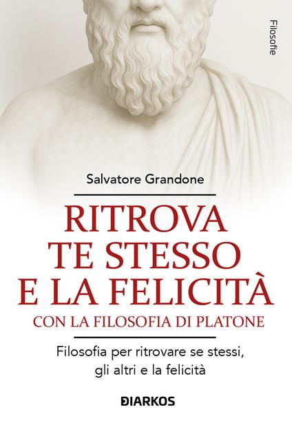 Ritrova te stesso e la felicità con la filosofia di Platone - Salvatore Grandone - copertina