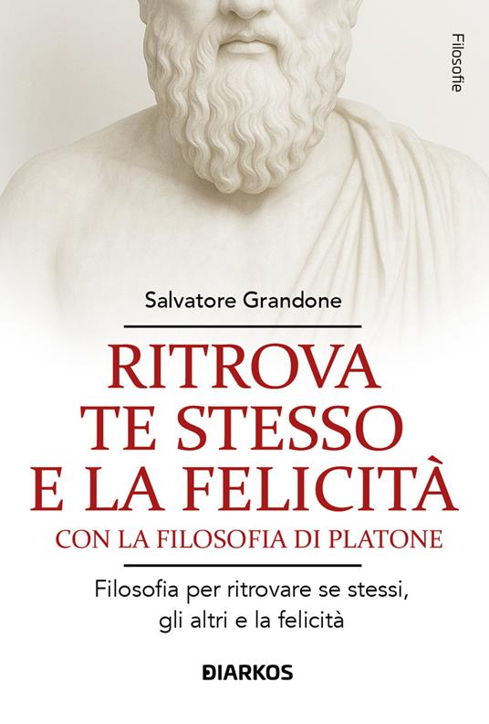 Ritrova te stesso e la felicità con la filosofia di Platone - Salvatore Grandone - copertina
