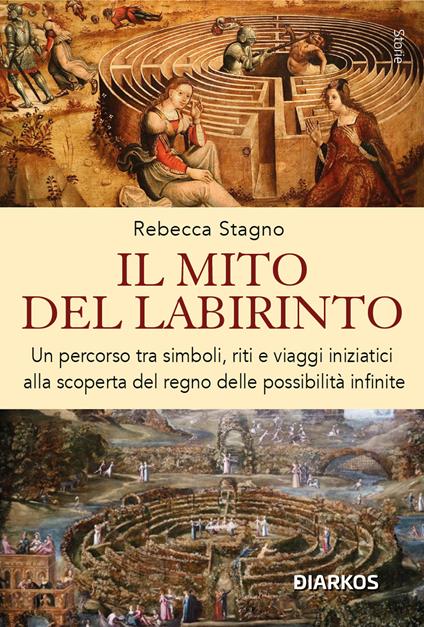 Il mito del labirinto. Un percorso tra simboli, riti e viaggi iniziatici alla scoperta del regno delle possibilità infinite - Rebecca Stagno - copertina