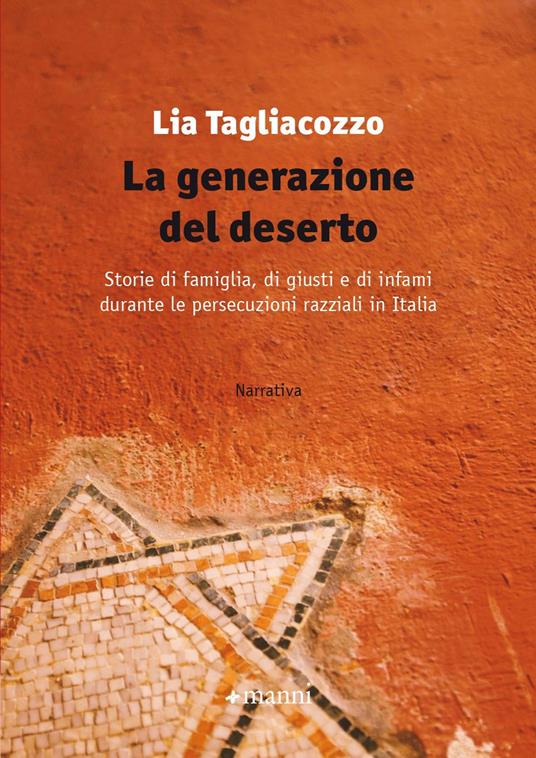 La generazione del deserto. Storie di famiglia, di giusti e di infami durante le persecuzioni razziali in Italia - Lia Tagliacozzo - copertina