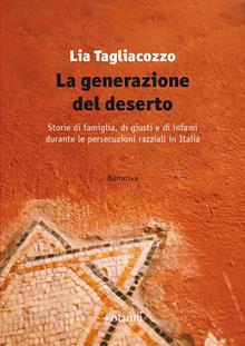 La generazione del deserto. Storie di famiglia, di giusti e di infami durante le persecuzioni razziali in Italia