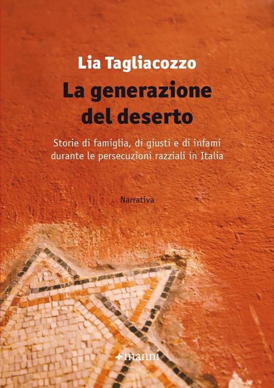 La generazione del deserto. Storie di famiglia, di giusti e di infami durante le persecuzioni razziali in Italia - Lia Tagliacozzo - copertina