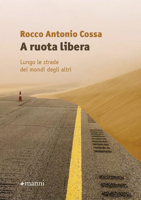 A ruota libera. Lungo le strade dei mondi degli altri - Rocco Antonio Cossa - copertina
