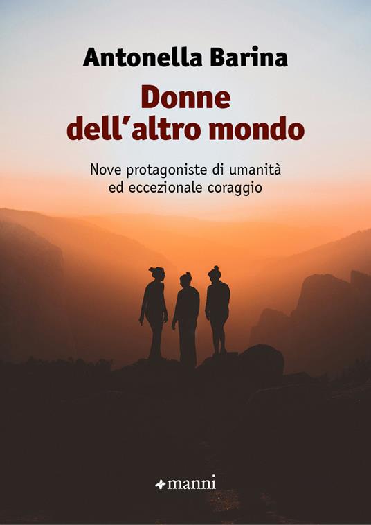 Donne dell'altro mondo. Nove protagoniste di umanità ed eccezionale coraggio - Antonella Barina - copertina