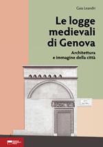 Le logge medievali di Genova. Architettura e immagine della città