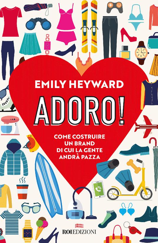Adoro! Come costruire un brand di cui la gente andrà pazza - Emily Heyward - copertina