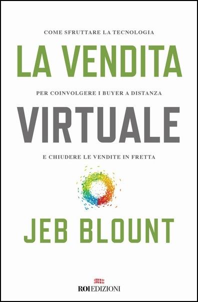 La vendita virtuale. Come sfruttare la tecnologia per coinvolgere i buyer a distanza e chiudere le vendite in fretta - Jeb Blount - copertina