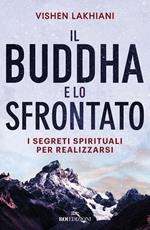 Il Buddha e lo sfrontato. I segreti spirituali per realizzarsi