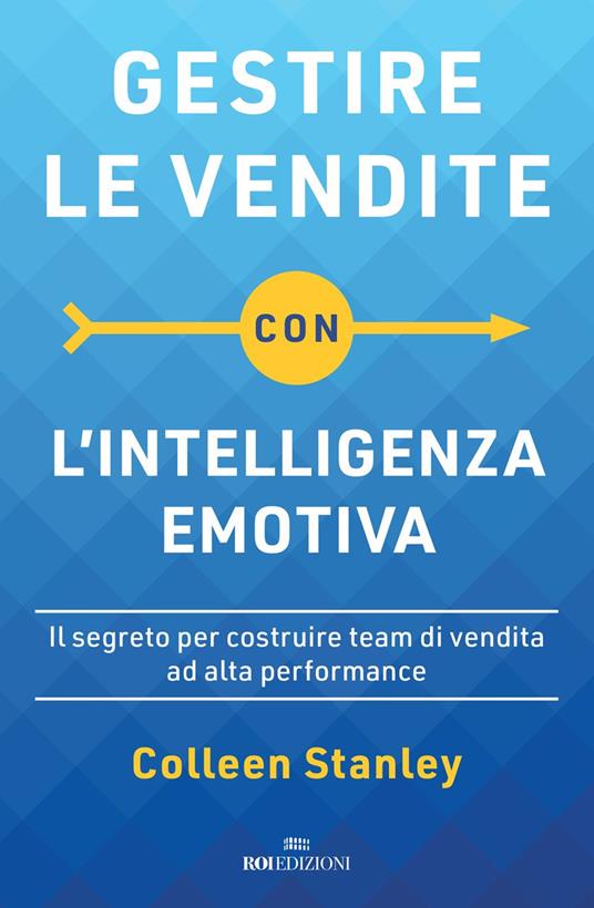 Gestire le vendite con l'intelligenza emotiva. Il segreto per costruire team di vendita ad alta performance - Colleen Stanley - copertina