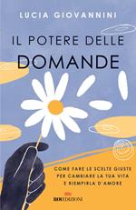 Il potere delle domande. Come fare le scelte giuste per cambiare la tua vita e riempirla d'amore