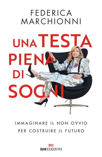 Una testa piena di sogni. Immaginare il non ovvio per costruire il futuro - Federica Marchionni - copertina
