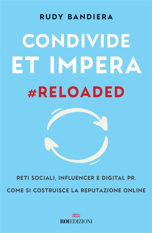 Condivide et impera #reloaded. Reti sociali, influencer e digital PR. Come si costruisce la reputazione online - Rudy Bandiera - ebook