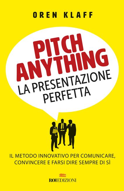 Pitch anything. La presentazione perfetta. Il metodo innovativo per comunicare, convincere e farsi dire sempre di sì - Oren Klaff - copertina