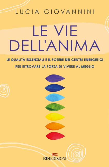 Le vie dell'anima. Le qualità essenziali e i poteri dei centri energetici per ritrovare la forza di vivere al meglio - Lucia Giovannini - copertina