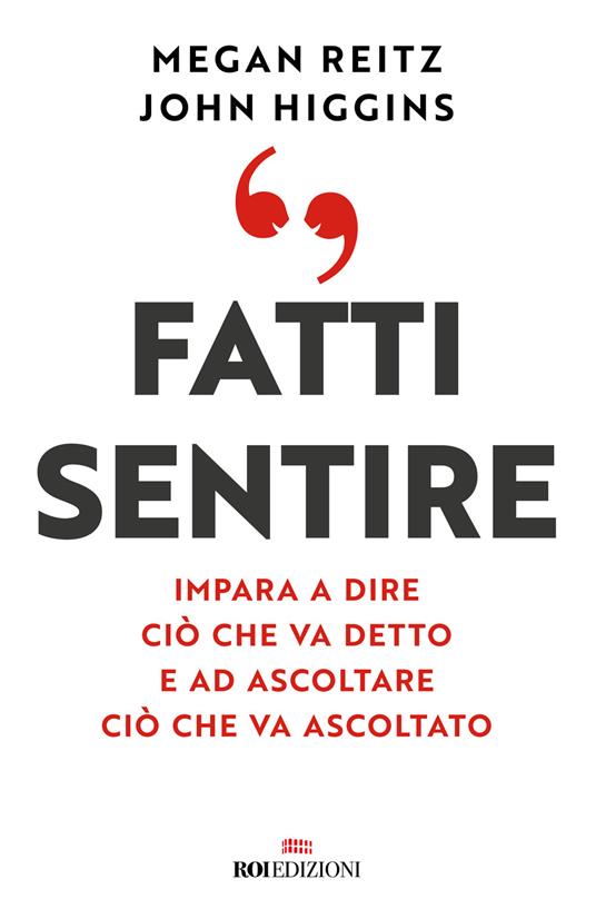 Fatti sentire. Impara a dire ciò che va detto e ad ascoltare ciò che va ascoltato - John Higgins,Megan Reitz - copertina