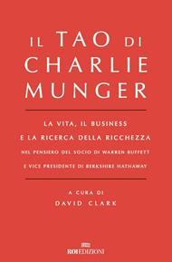 Il Tao di Charlie Munger. La vita, il business e la ricerca della ricchezza nel pensiero del socio di Warren Buffett e vice presidente di Berkshire Hathaway