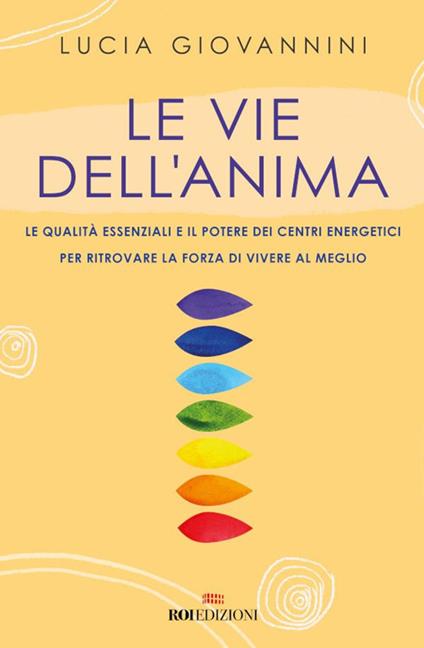 Le vie dell'anima. Le qualità essenziali e i poteri dei centri energetici per ritrovare la forza di vivere al meglio - Lucia Giovannini - ebook