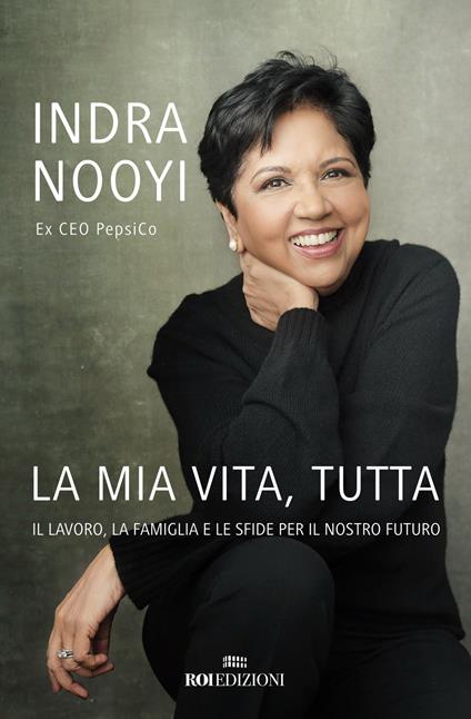 La mia vita, tutta. Il lavoro, la famiglia e le sfide per il nostro futuro - Indra Nooyi - copertina