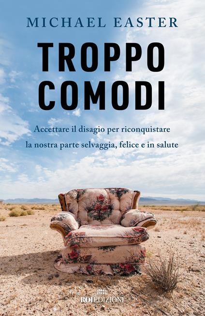 Troppo comodi. Accettare il disagio per riconquistare la nostra parte selvaggia, felice e in salute - Michael Easter - copertina