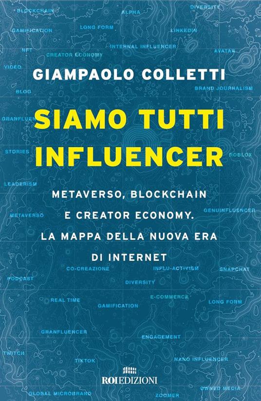 Siamo tutti influencer. Metaverso, blockchain e creator economy. La mappa della nuova era di internet - Giampaolo Colletti - ebook
