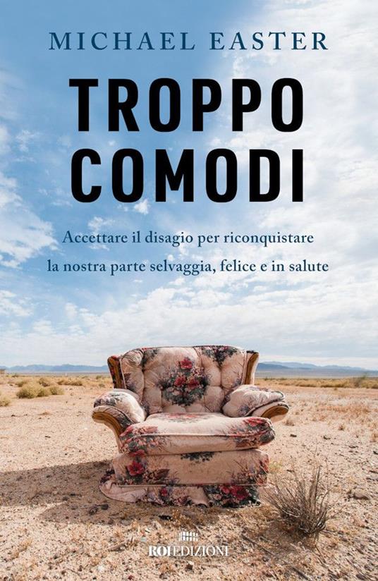 Troppo comodi. Accettare il disagio per riconquistare la nostra parte selvaggia, felice e in salute - Michael Easter,Massimo Simone,Raffaella Voi - ebook