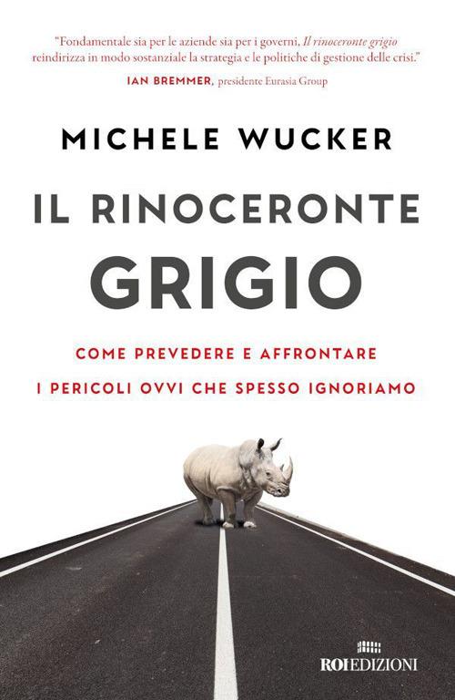 Il rinoceronte grigio. Come prevedere e affrontare i pericoli ovvi che spesso ignoriamo - Michele Wucker,Valentina Muccichini - ebook
