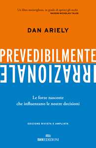 Libro Prevedibilmente irrazionale. Le forze nascoste che influenzano le nostre decisioni Dan Ariely