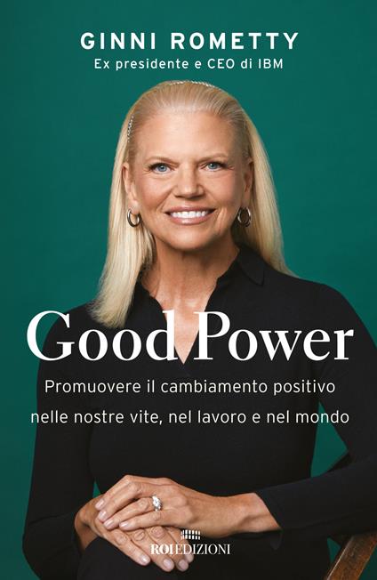 Good power. Promuovere il cambiamento positivo nelle nostre vite, nel lavoro e nel mondo - Ginni Rometty - copertina