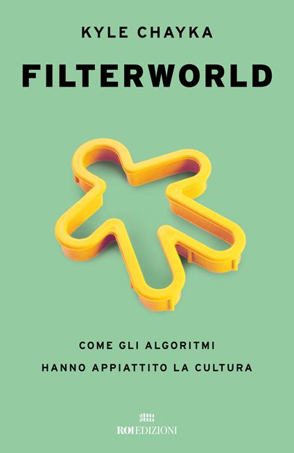 Filterworld. Come gli algoritmi hanno appiattito la cultura - Kyle Chayka - copertina