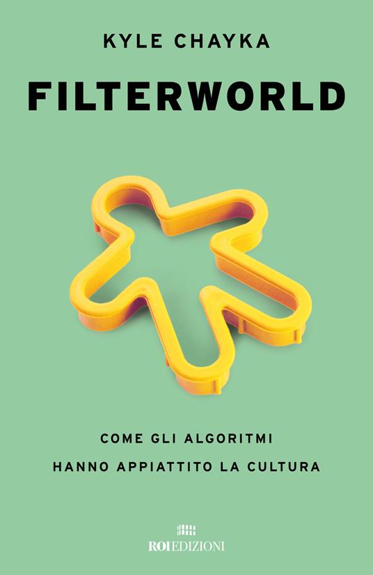Filterworld. Come gli algoritmi hanno appiattito la cultura - Kyle Chayka - copertina