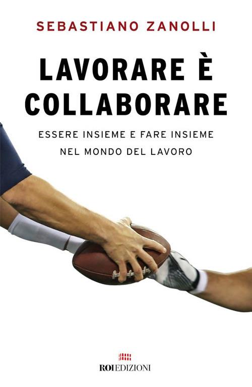 Lavorare è collaborare. Essere insieme e fare insieme nel mondo del lavoro - Sebastiano Zanolli - ebook