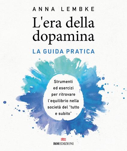 L'era della dopamina. La guida pratica. Strumenti ed esercizi per ritrovare l’equilibrio nella società del «tutto e subito» - Anna Lembke - copertina