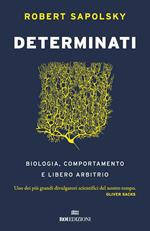 Determinati. Biologia, comportamento e libero arbitrio