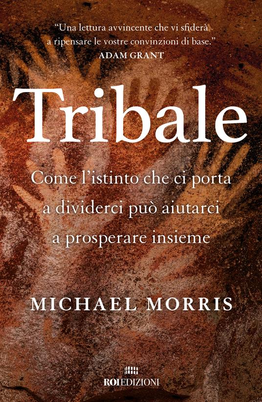 Tribale. Come l'istinto che ci porta a dividerci può aiutarci a prosperare insieme - Michael Morris - copertina
