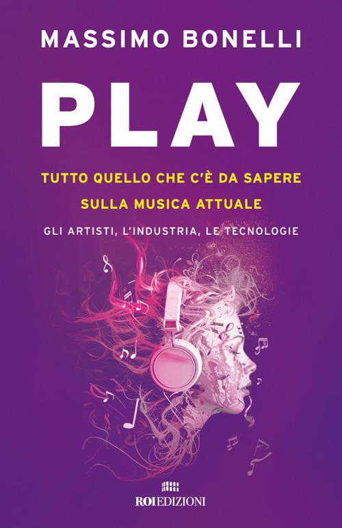 Play. Tutto quello che c'è da sapere sulla musica attuale. Gli artisti, l'industria, le tecnologie - Massimo Bonelli - ebook
