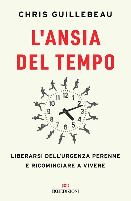 L'ansia del tempo. Liberarsi dell'urgenza perenne e ricominciare a vivere - Chris Guillebeau - copertina