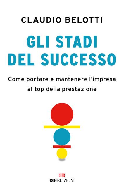 Gli stadi del successo. Come portare e mantenere l'impresa al top della prestazione - Claudio Belotti - copertina