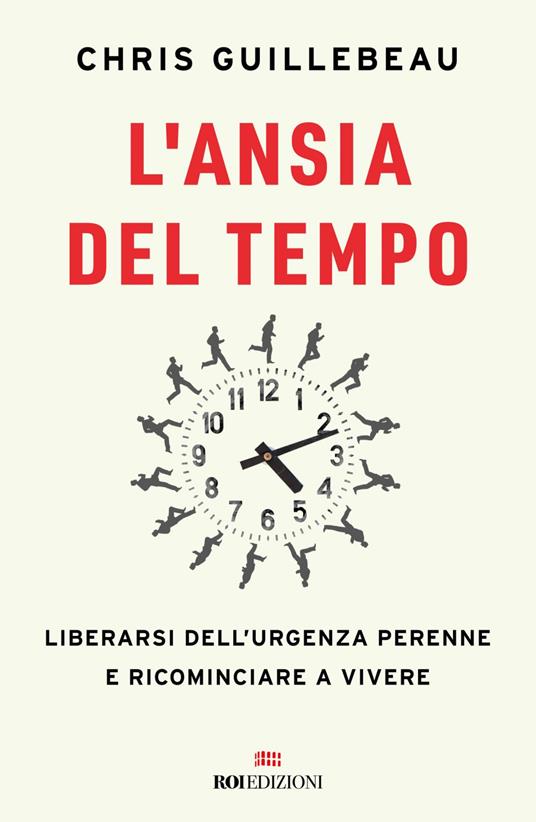 L' ansia del tempo. Liberarsi dell'urgenza perenne e ricominciare a vivere - Chris Guillebeau,Friani Stefano - ebook