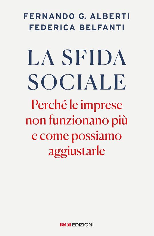 La sfida sociale. Perché le imprese non funzionano più e come possiamo aggiustarle - Fernando G. Alberti,Federica Belfanti - copertina