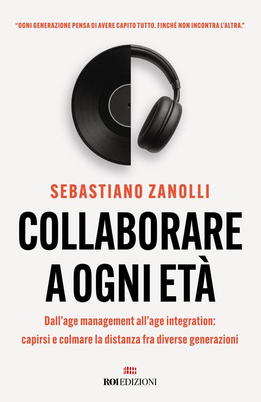 Collaborare a ogni età. Dall'age management all'age integration: capirsi e colmare la distanza fra diverse generazioni - Sebastiano Zanolli - ebook