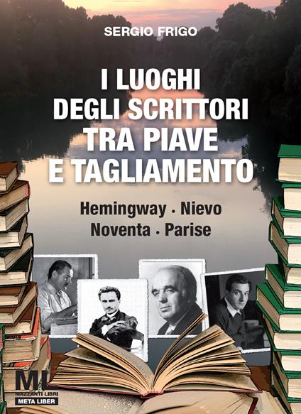 I luoghi degli scrittori tra Piave e Tagliamento. Hemingway, Nievo, Noventa, Parise. Con Contenuto digitale (fornito elettronicamente) - Sergio Frigo,Tiziana Agostini,Paolo Fogagnolo - copertina