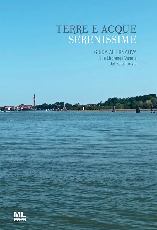 Terre e acque serenissime. Guida alternativa alla Litoranea Veneta dal Po a Trieste - copertina